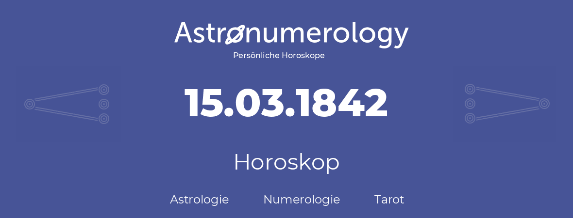 Horoskop für Geburtstag (geborener Tag): 15.03.1842 (der 15. Marz 1842)