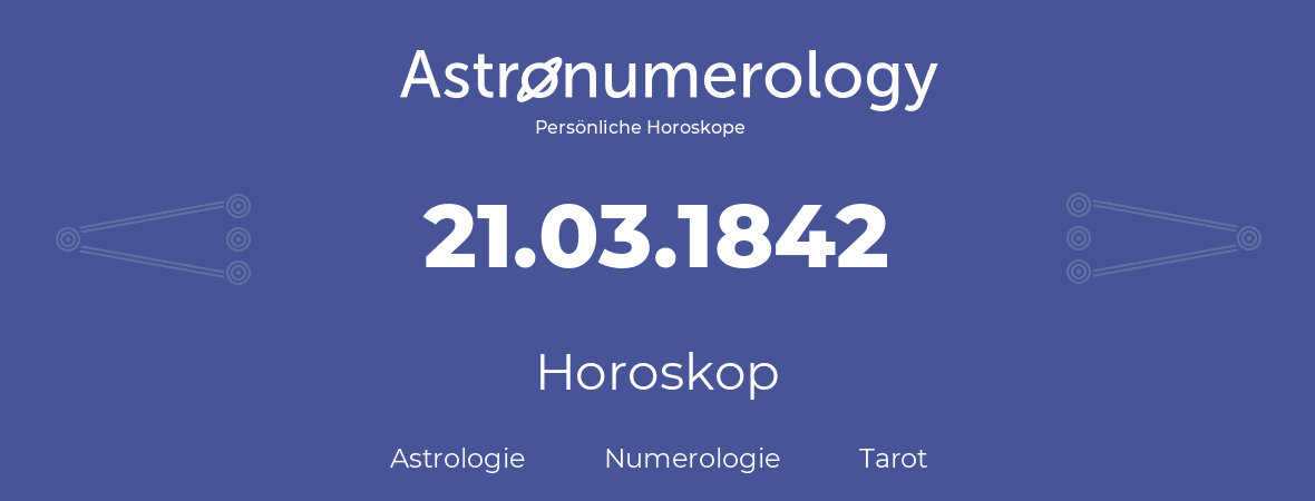 Horoskop für Geburtstag (geborener Tag): 21.03.1842 (der 21. Marz 1842)