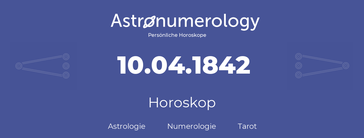 Horoskop für Geburtstag (geborener Tag): 10.04.1842 (der 10. April 1842)