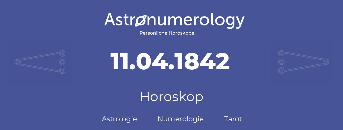 Horoskop für Geburtstag (geborener Tag): 11.04.1842 (der 11. April 1842)