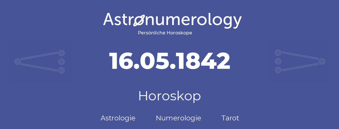 Horoskop für Geburtstag (geborener Tag): 16.05.1842 (der 16. Mai 1842)