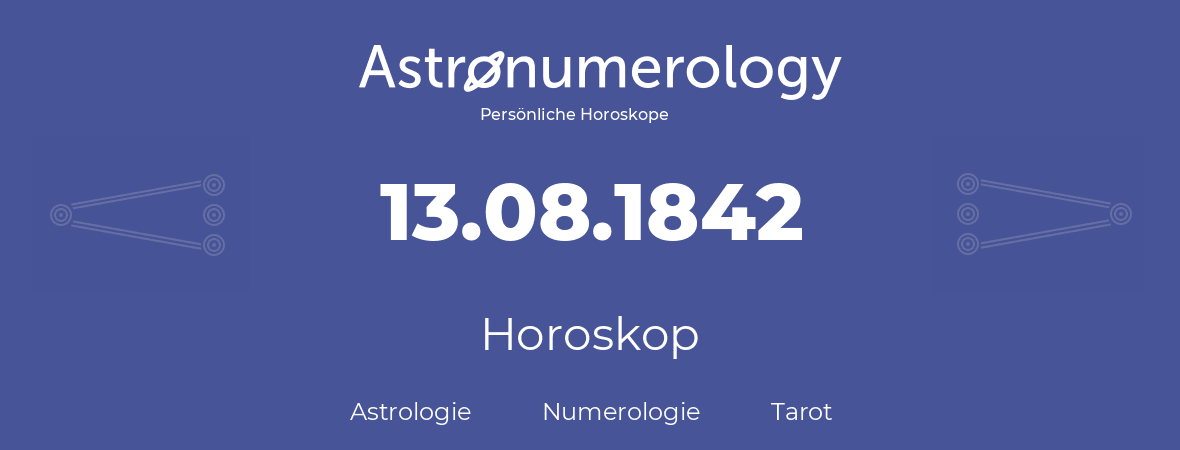 Horoskop für Geburtstag (geborener Tag): 13.08.1842 (der 13. August 1842)