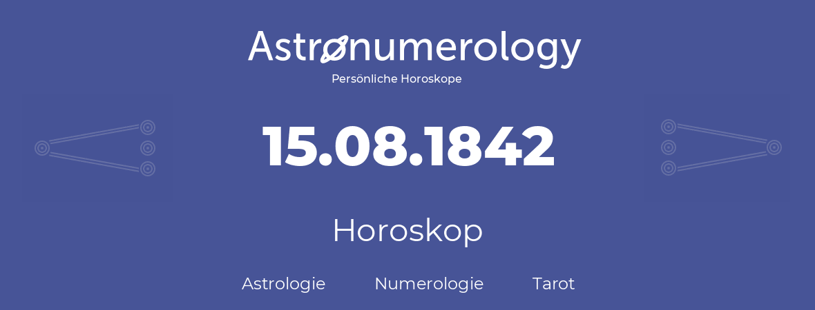 Horoskop für Geburtstag (geborener Tag): 15.08.1842 (der 15. August 1842)