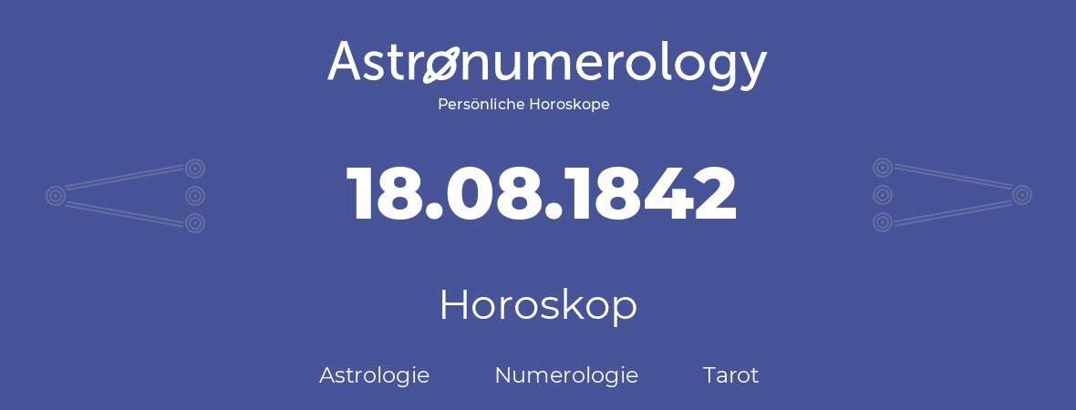 Horoskop für Geburtstag (geborener Tag): 18.08.1842 (der 18. August 1842)