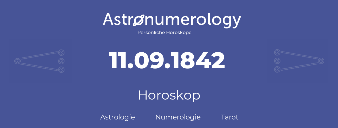 Horoskop für Geburtstag (geborener Tag): 11.09.1842 (der 11. September 1842)