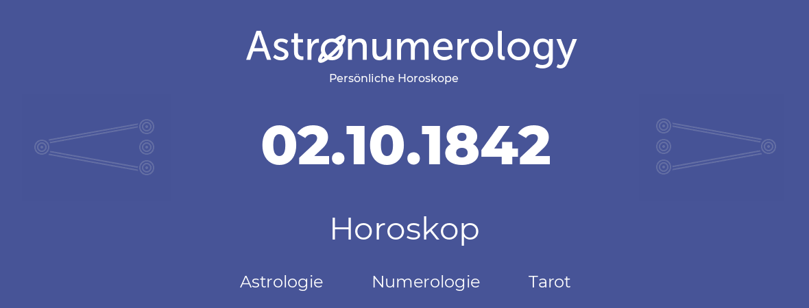 Horoskop für Geburtstag (geborener Tag): 02.10.1842 (der 02. Oktober 1842)