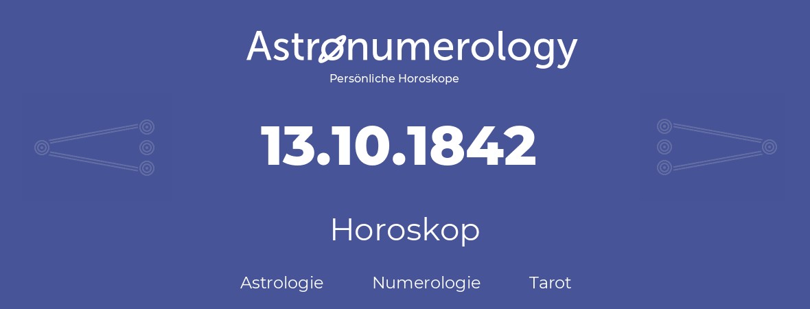 Horoskop für Geburtstag (geborener Tag): 13.10.1842 (der 13. Oktober 1842)