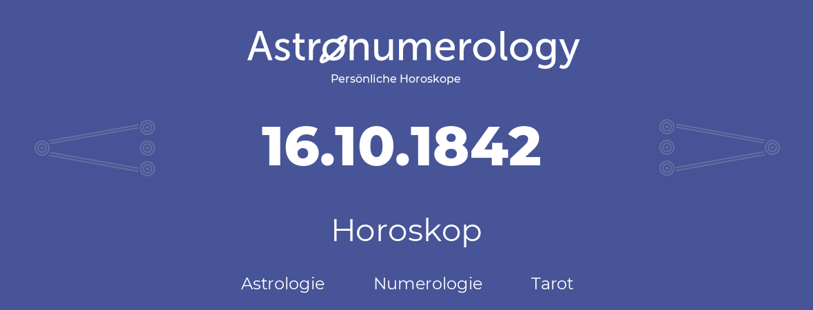 Horoskop für Geburtstag (geborener Tag): 16.10.1842 (der 16. Oktober 1842)