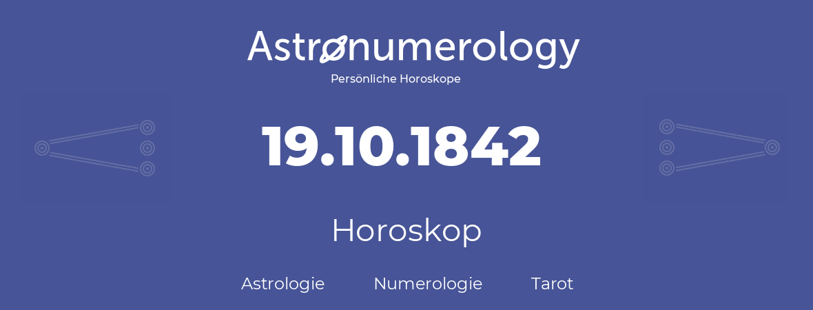 Horoskop für Geburtstag (geborener Tag): 19.10.1842 (der 19. Oktober 1842)