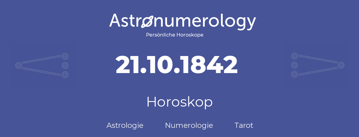 Horoskop für Geburtstag (geborener Tag): 21.10.1842 (der 21. Oktober 1842)