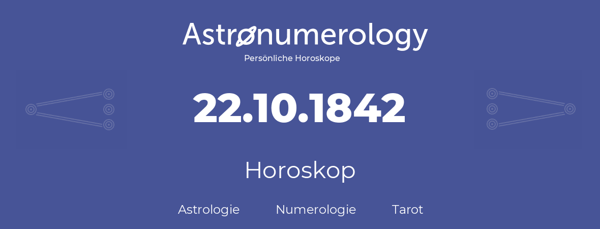 Horoskop für Geburtstag (geborener Tag): 22.10.1842 (der 22. Oktober 1842)