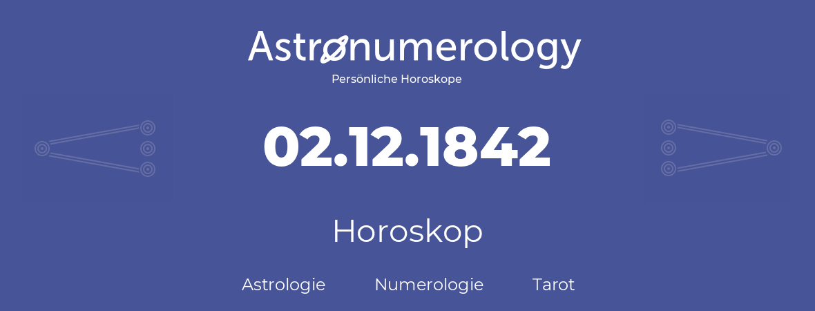 Horoskop für Geburtstag (geborener Tag): 02.12.1842 (der 02. Dezember 1842)
