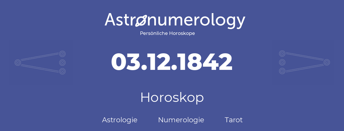 Horoskop für Geburtstag (geborener Tag): 03.12.1842 (der 3. Dezember 1842)