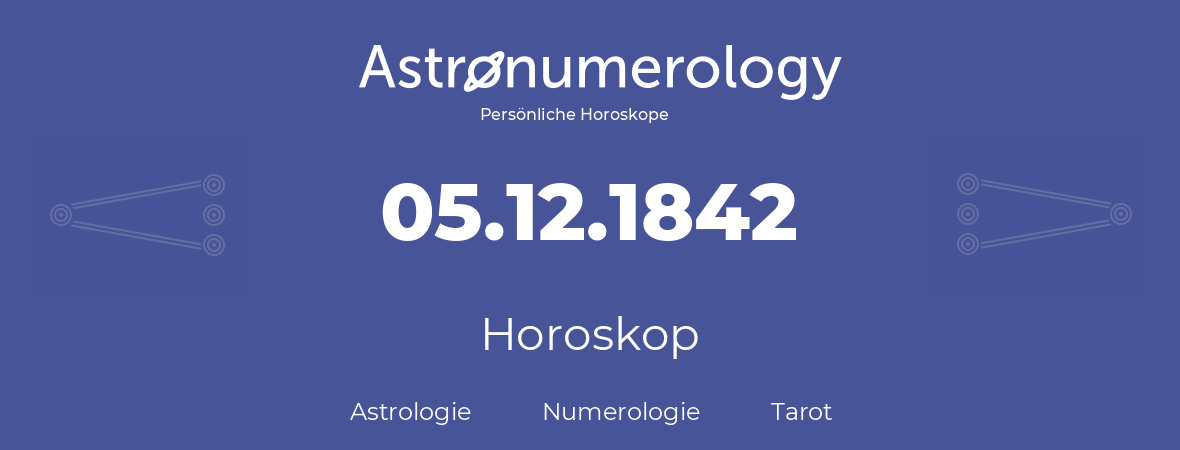 Horoskop für Geburtstag (geborener Tag): 05.12.1842 (der 5. Dezember 1842)