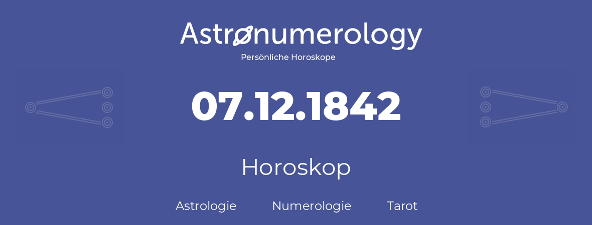 Horoskop für Geburtstag (geborener Tag): 07.12.1842 (der 7. Dezember 1842)