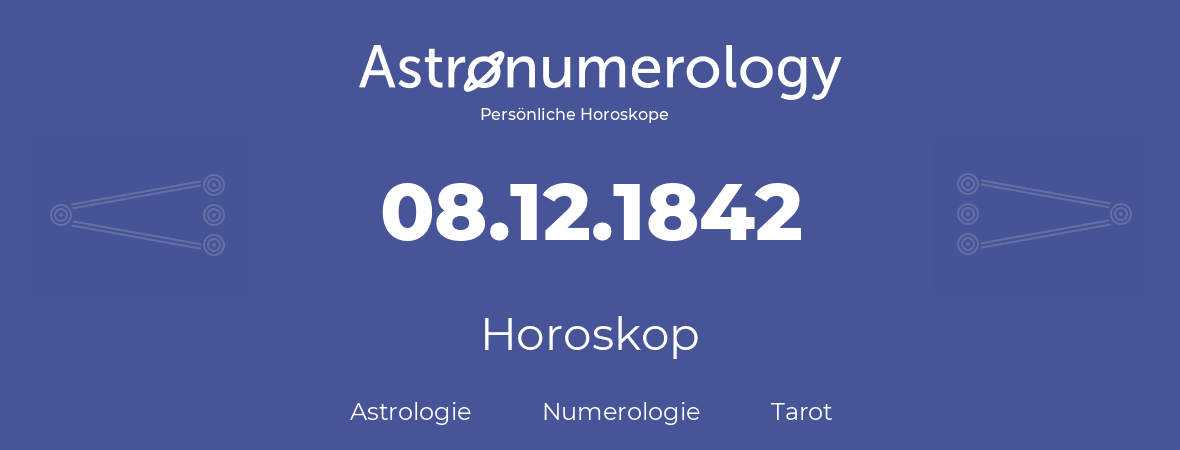 Horoskop für Geburtstag (geborener Tag): 08.12.1842 (der 08. Dezember 1842)
