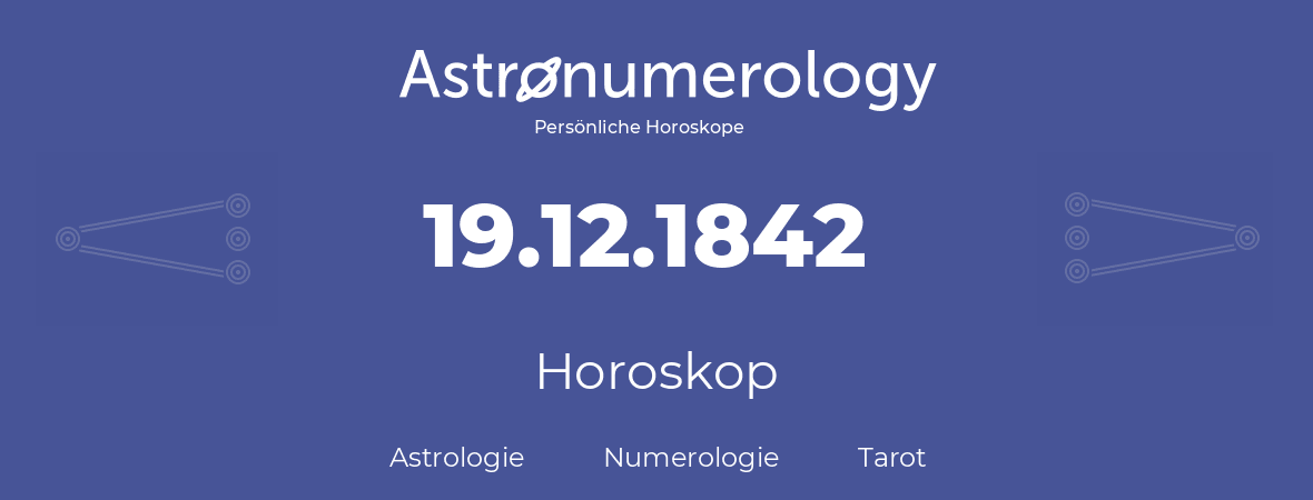 Horoskop für Geburtstag (geborener Tag): 19.12.1842 (der 19. Dezember 1842)