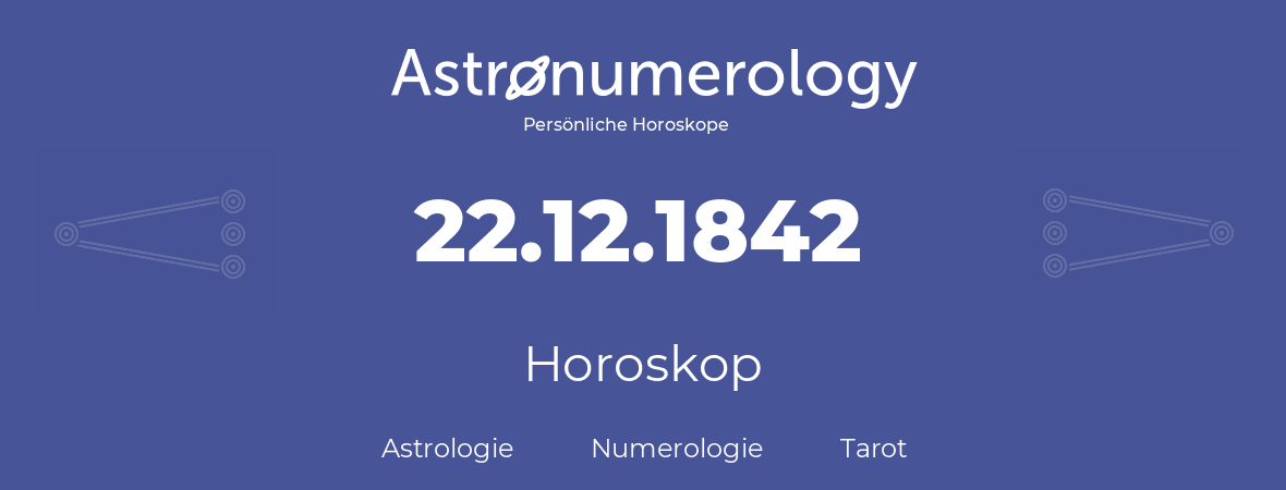 Horoskop für Geburtstag (geborener Tag): 22.12.1842 (der 22. Dezember 1842)