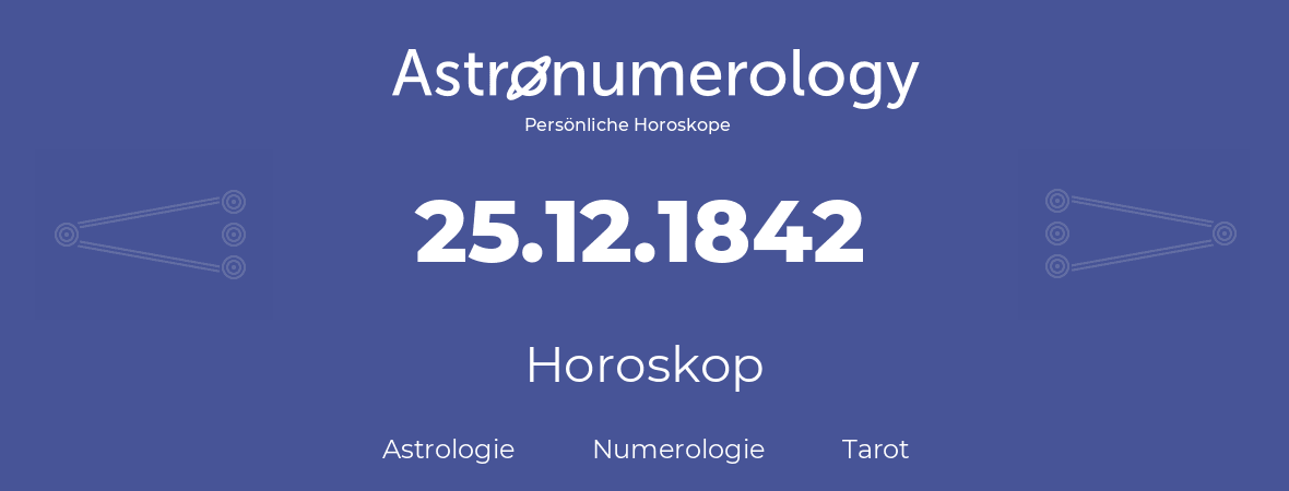 Horoskop für Geburtstag (geborener Tag): 25.12.1842 (der 25. Dezember 1842)