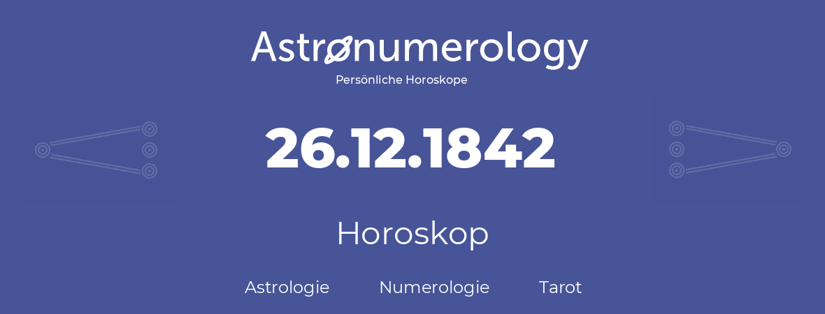 Horoskop für Geburtstag (geborener Tag): 26.12.1842 (der 26. Dezember 1842)