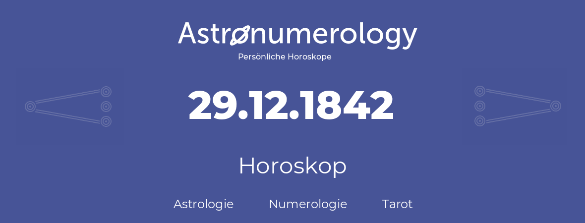 Horoskop für Geburtstag (geborener Tag): 29.12.1842 (der 29. Dezember 1842)