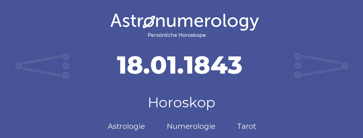 Horoskop für Geburtstag (geborener Tag): 18.01.1843 (der 18. Januar 1843)