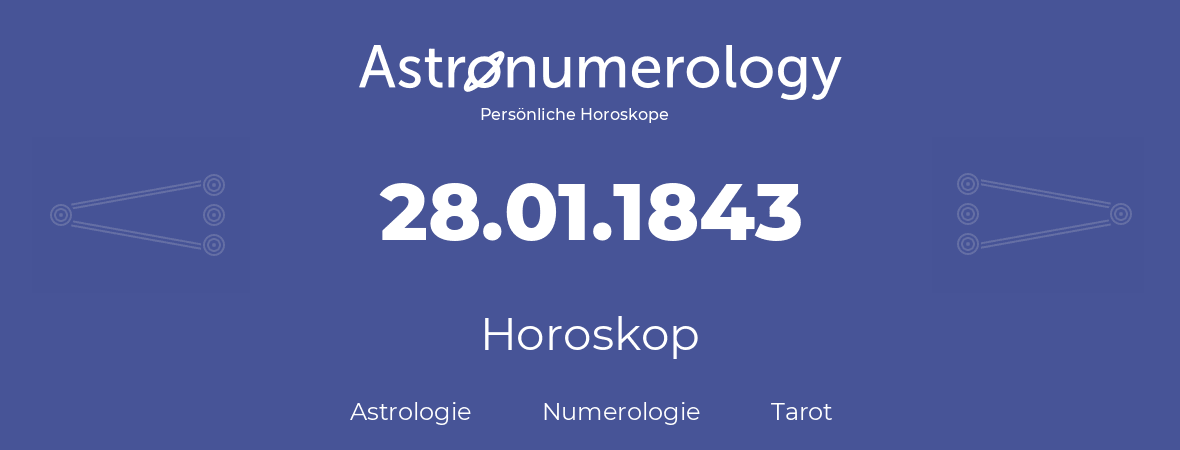 Horoskop für Geburtstag (geborener Tag): 28.01.1843 (der 28. Januar 1843)