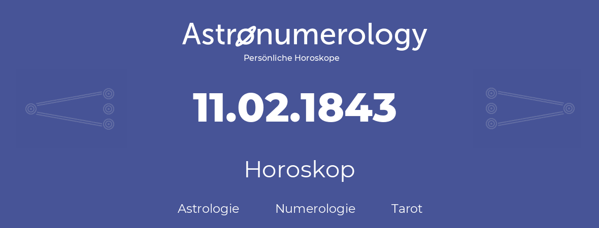 Horoskop für Geburtstag (geborener Tag): 11.02.1843 (der 11. Februar 1843)