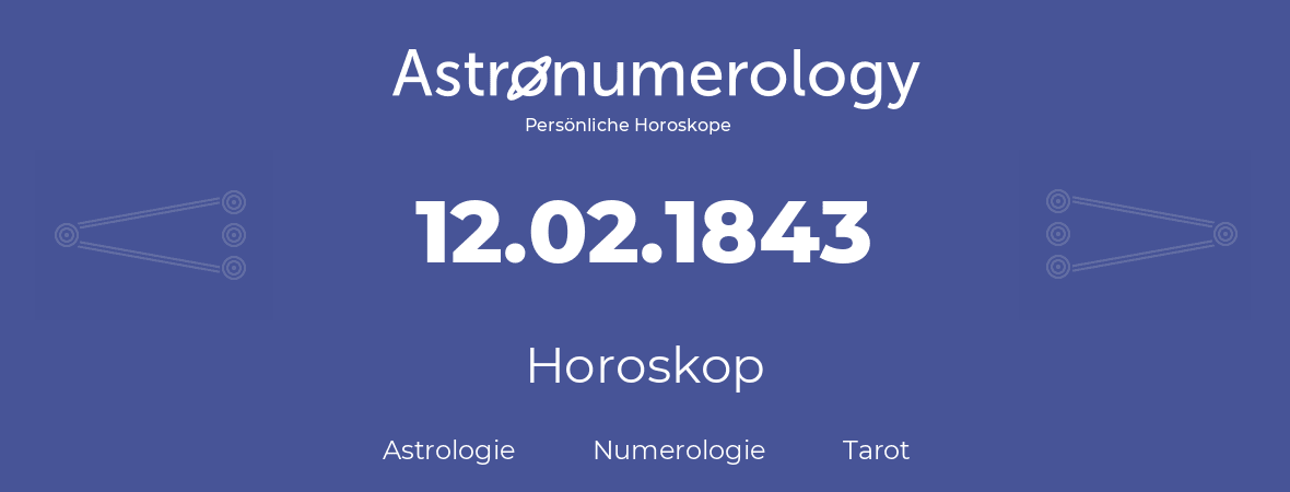 Horoskop für Geburtstag (geborener Tag): 12.02.1843 (der 12. Februar 1843)