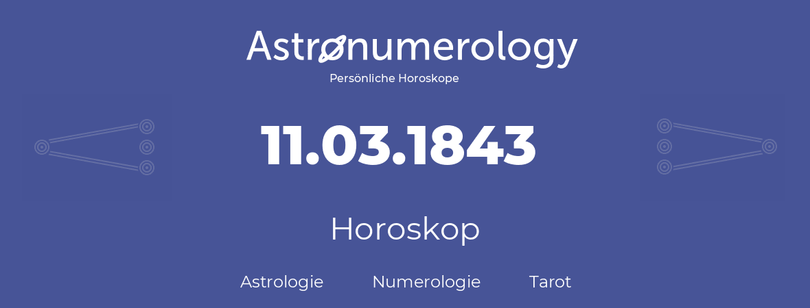 Horoskop für Geburtstag (geborener Tag): 11.03.1843 (der 11. Marz 1843)