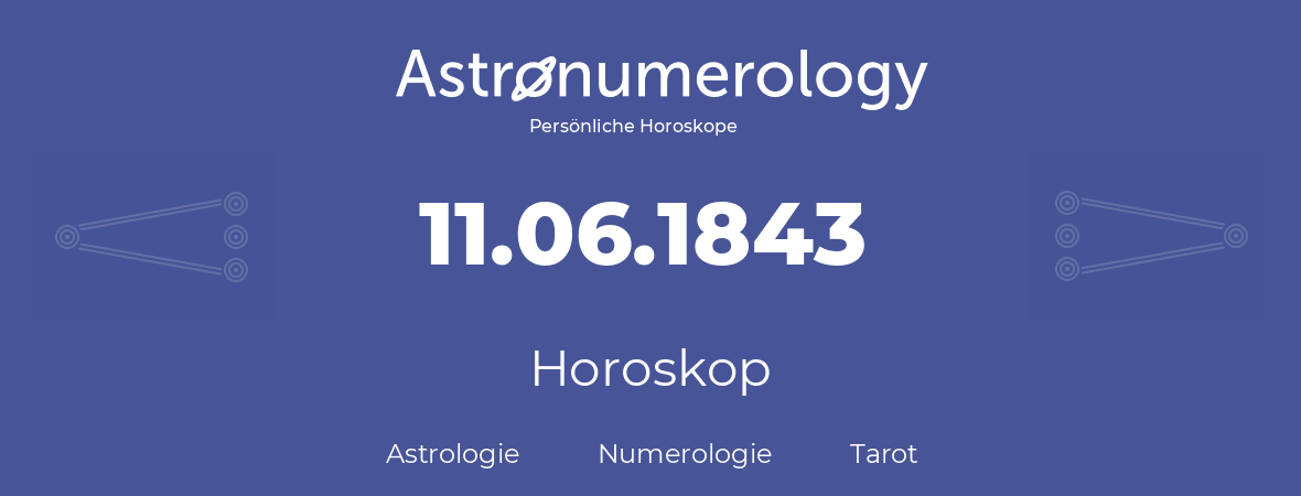 Horoskop für Geburtstag (geborener Tag): 11.06.1843 (der 11. Juni 1843)