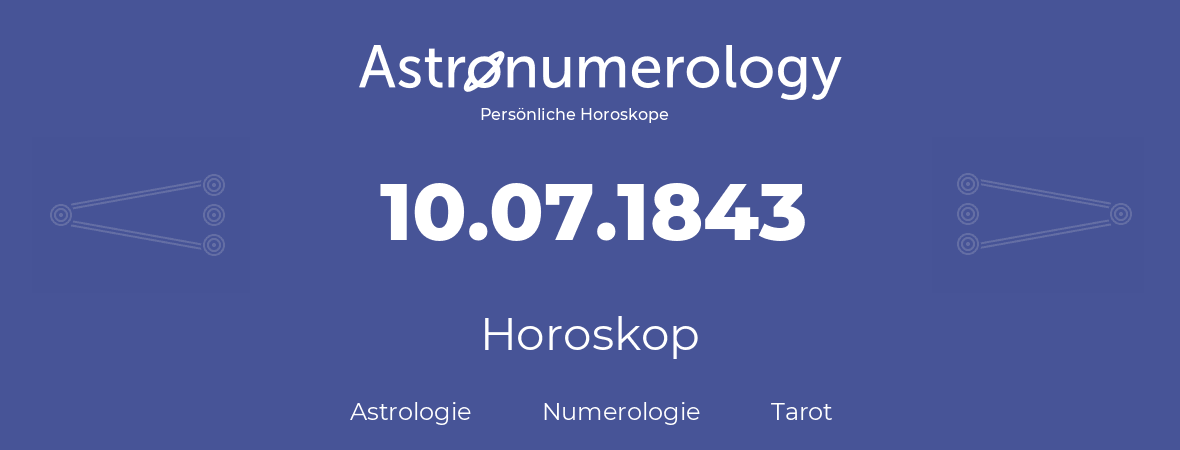 Horoskop für Geburtstag (geborener Tag): 10.07.1843 (der 10. Juli 1843)