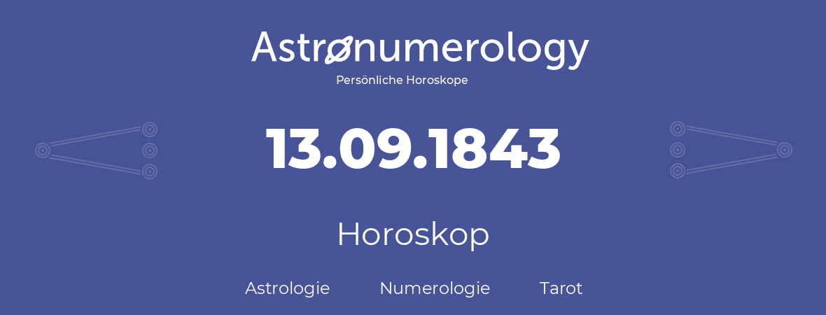 Horoskop für Geburtstag (geborener Tag): 13.09.1843 (der 13. September 1843)