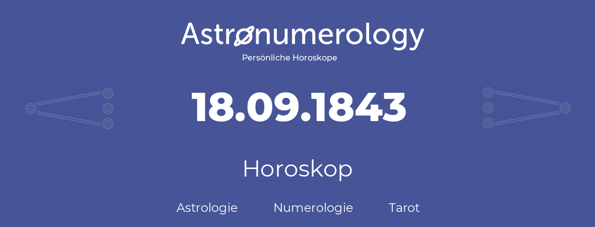 Horoskop für Geburtstag (geborener Tag): 18.09.1843 (der 18. September 1843)