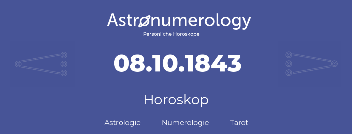 Horoskop für Geburtstag (geborener Tag): 08.10.1843 (der 08. Oktober 1843)