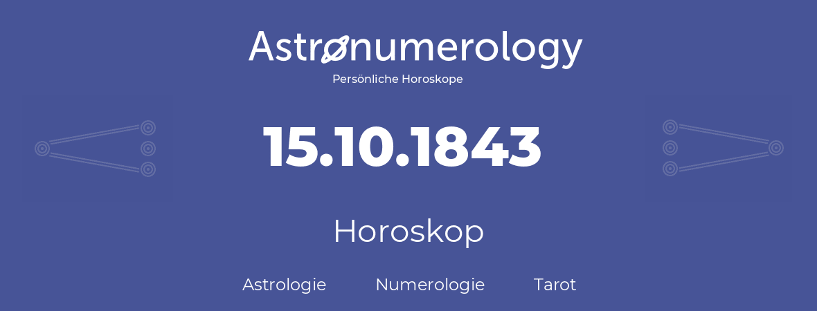 Horoskop für Geburtstag (geborener Tag): 15.10.1843 (der 15. Oktober 1843)