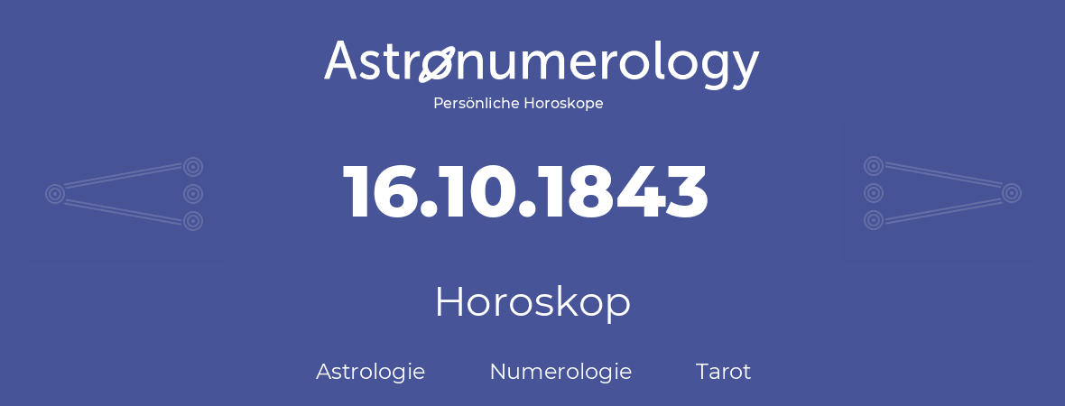 Horoskop für Geburtstag (geborener Tag): 16.10.1843 (der 16. Oktober 1843)