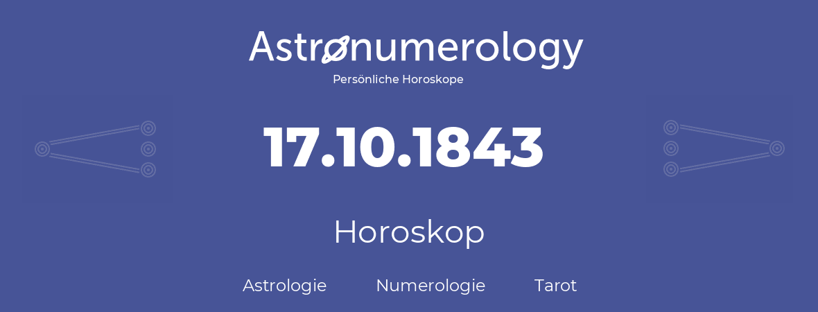 Horoskop für Geburtstag (geborener Tag): 17.10.1843 (der 17. Oktober 1843)