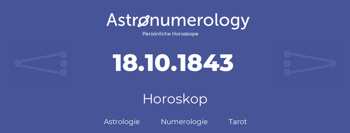 Horoskop für Geburtstag (geborener Tag): 18.10.1843 (der 18. Oktober 1843)