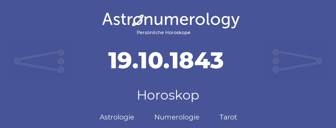 Horoskop für Geburtstag (geborener Tag): 19.10.1843 (der 19. Oktober 1843)