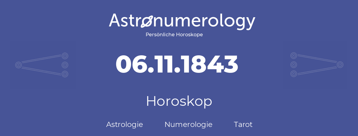 Horoskop für Geburtstag (geborener Tag): 06.11.1843 (der 06. November 1843)