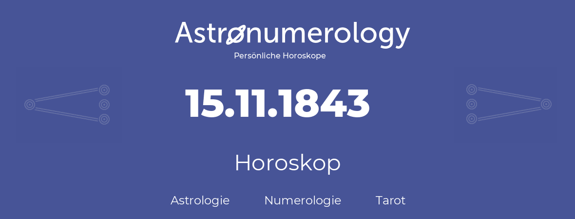 Horoskop für Geburtstag (geborener Tag): 15.11.1843 (der 15. November 1843)