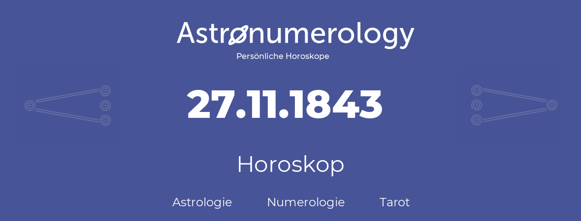 Horoskop für Geburtstag (geborener Tag): 27.11.1843 (der 27. November 1843)