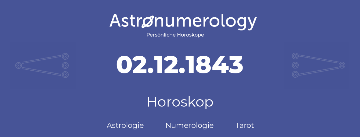 Horoskop für Geburtstag (geborener Tag): 02.12.1843 (der 2. Dezember 1843)