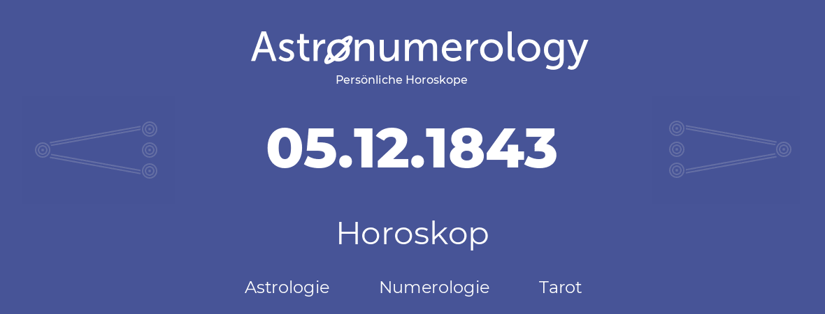 Horoskop für Geburtstag (geborener Tag): 05.12.1843 (der 5. Dezember 1843)