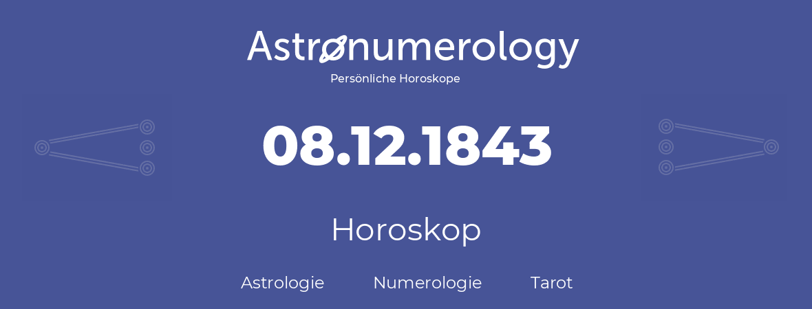 Horoskop für Geburtstag (geborener Tag): 08.12.1843 (der 8. Dezember 1843)