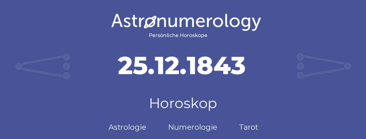 Horoskop für Geburtstag (geborener Tag): 25.12.1843 (der 25. Dezember 1843)