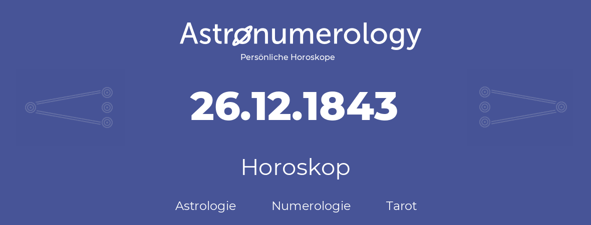 Horoskop für Geburtstag (geborener Tag): 26.12.1843 (der 26. Dezember 1843)