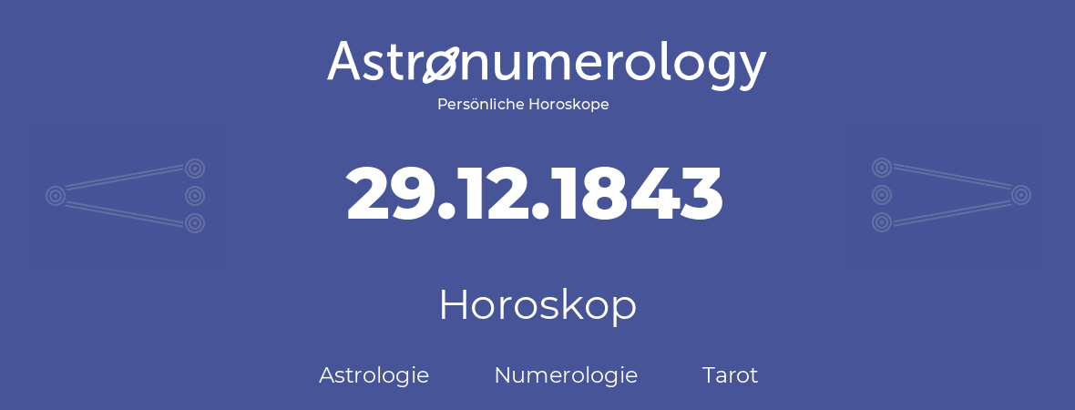 Horoskop für Geburtstag (geborener Tag): 29.12.1843 (der 29. Dezember 1843)