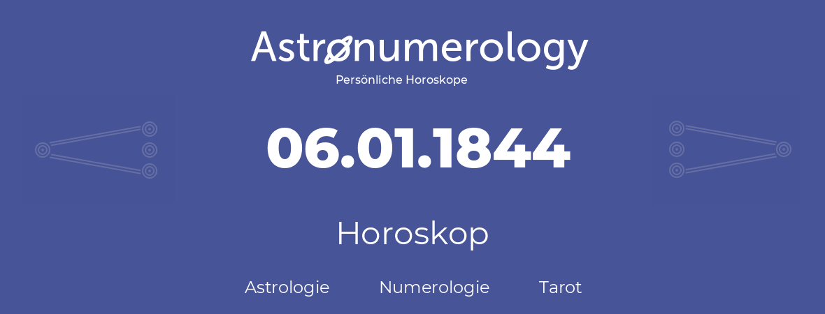 Horoskop für Geburtstag (geborener Tag): 06.01.1844 (der 6. Januar 1844)